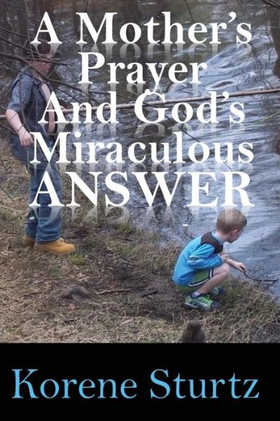 A Mother's Prayer and God's Miraculous Answer - Korene Sturtz - Książki - Worldwide Publishing Group - 9781312909274 - 2 marca 2015