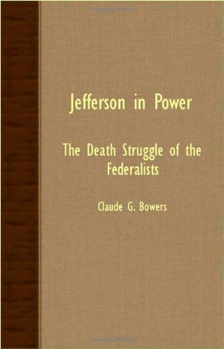 Cover for Claude G. Bowers · Jefferson in Power - the Death Struggle of the Federalists (Paperback Book) (2007)