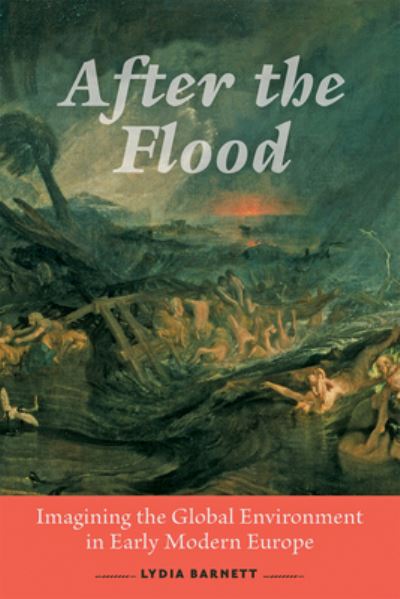 Cover for Barnett, Lydia (Northwestern University) · After the Flood: Imagining the Global Environment in Early Modern Europe (Paperback Book) (2022)