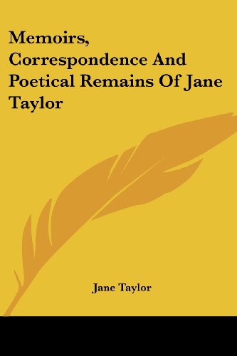 Memoirs, Correspondence and Poetical Remains of Jane Taylor - Jane Taylor - Books - Kessinger Publishing, LLC - 9781430467274 - January 17, 2007