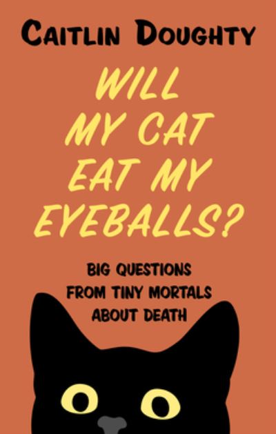 Cover for Caitlin Doughty · Will My Cat Eat My Eyeballs? (Hardcover Book) (2019)