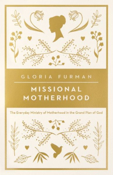 Cover for Gloria Furman · Missional Motherhood: The Everyday Ministry of Motherhood in the Grand Plan of God (Taschenbuch) (2016)