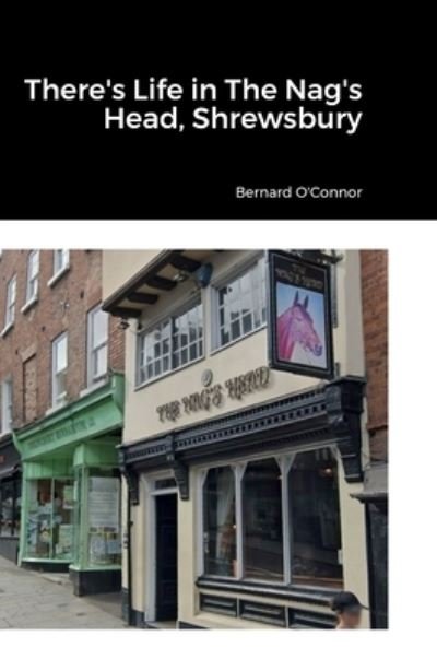 Cover for Bernard O'Connor · There's Life in the Nag's Head, Shrewsbury (Book) (2023)