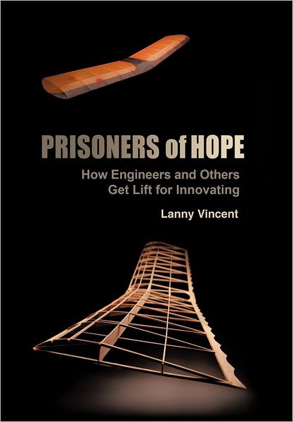 Cover for Lanny Vincent · Prisoners of Hope: How Engineers and Others Get Lift for Innovating (Hardcover Book) (2011)