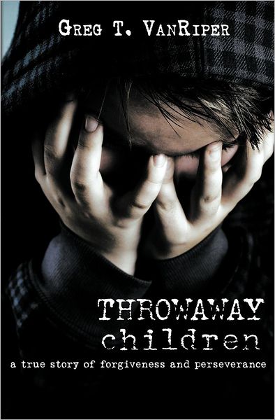 Throwaway Children: a True Story of Forgiveness and Perseverance - Greg T. Vanriper - Books - Guardian Books - 9781460000274 - June 15, 2009