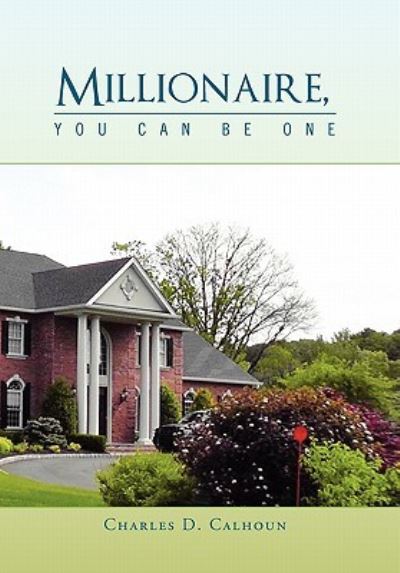 Millionaire, You Can Be One - Charles D Calhoun - Książki - Xlibris Corporation - 9781462882274 - 2 czerwca 2011