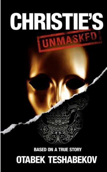 Christie's Unmasked: the Scandal That Rocked the Art World - Otabek Teshabekov - Livres - Createspace - 9781463520274 - 6 juin 2011