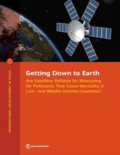 Cover for World Bank · Getting Down to Earth: Are Satellites Reliable for Measuring Air Pollutants That Cause Mortality in Low- And Middle-Income Countries? (Paperback Book) (2022)