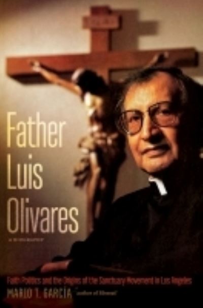 Cover for Mario T. Garcia · Father Luis Olivares, a Biography: Faith Politics and the Origins of the Sanctuary Movement in Los Angeles (Paperback Book) (2022)