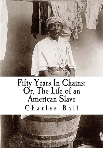 Cover for Charles Ball · Fifty Years in Chains: Or, the Life of an American Slave (Paperback Book) [Lrg edition] (1901)