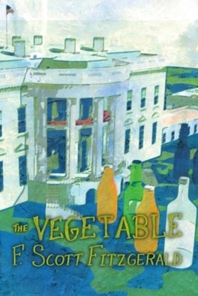 Cover for F. Scott Fitzgerald · The Vegetable, Or From President To Postman [A Whisky Priest Book] (Taschenbuch) (2012)