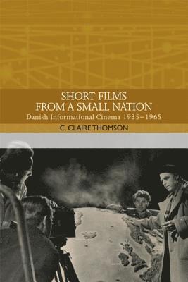 Cover for C. Claire Thomson · Short Films from a Small Nation: Danish Informational Cinema 1935 1965 - Traditions in World Cinema (Paperback Book) (2019)