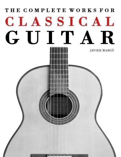 The Complete Works for Classical Guitar: Classical Guitar Solos, Duets, Trios & Quartets - Javier Marcó - Książki - CreateSpace Independent Publishing Platf - 9781475174274 - 30 lipca 2014