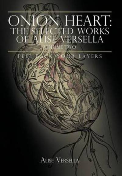 Onion Heart: the Selected Works of Alise Versella, Volume Two: Peel Back Your Layers - Alise Versella - Books - Authorhouse - 9781477282274 - November 26, 2012