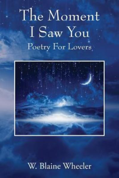 Cover for W Blaine Wheeler · The Moment I Saw You: Poetry For Lovers (Paperback Book) (2017)