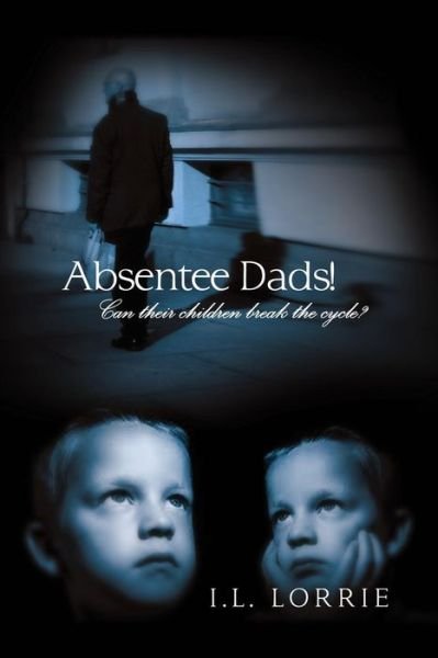 Cover for I L Lorrie · Absentee Dads! - Can Their Children Break the Cycle? (Paperback Bog) (2015)