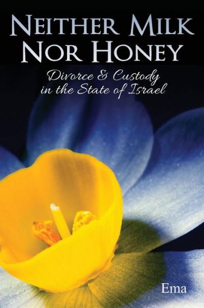 Neither Milk nor Honey: Divorce & Custody in the State of Israel - Ema - Books - Createspace - 9781482398274 - August 20, 2013