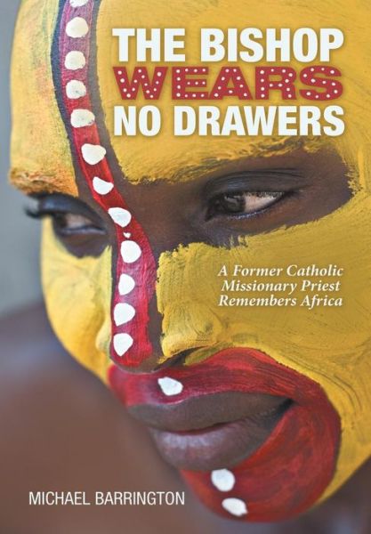 Cover for Michael Barrington · The Bishop Wears No Drawers: a Former Catholic Missionary Priest Remembers Africa (Hardcover Book) (2015)