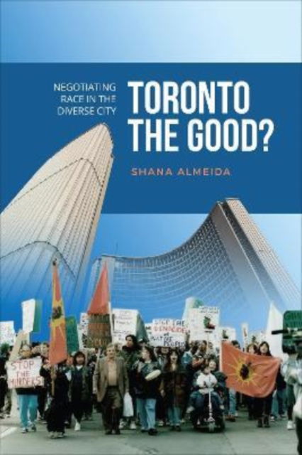 Cover for Shana Almeida · Toronto the Good?: Negotiating Race in the Diverse City (Hardcover Book) (2022)