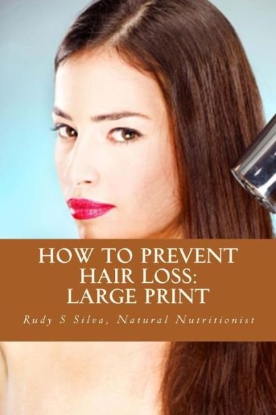 Cover for Rudy Silva Silva · How to Prevent Hair Loss: Large Print: Hair Fall Treatment for Women and men (Paperback Book) (2013)