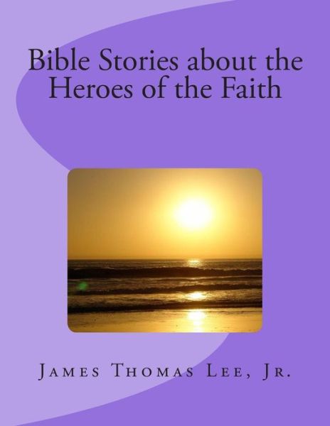 Cover for Mr James Thomas Lee Jr · Bible Stories About the Heroes of the Faith (Paperback Book) [Lrg edition] (2014)