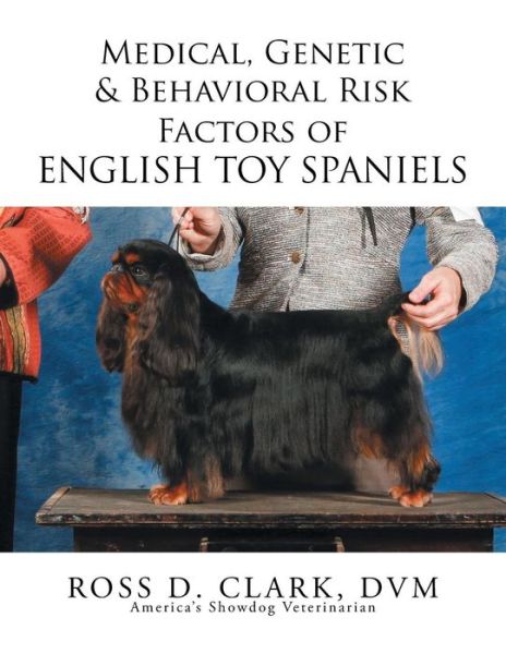 Cover for Dvm Ross D Clark · Medical, Genetic &amp; Behavioral Risk Factors of English Toy Spaniels (Pocketbok) (2015)