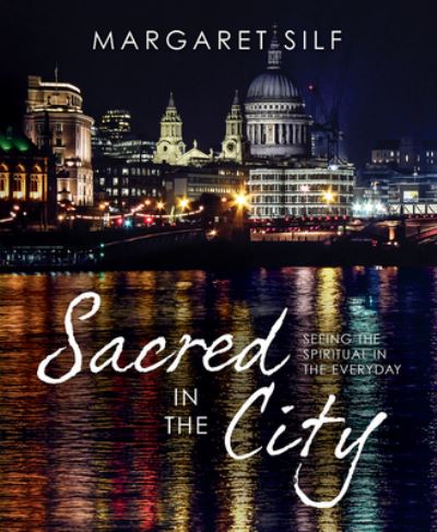 Cover for Margaret Silf · Sacred in the City Seeing the Spiritual in the Everyday (Book) (2019)