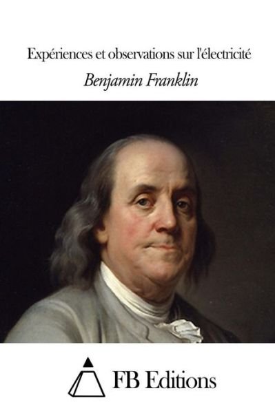 Experiences et Observations Sur L'electricite - Benjamin Franklin - Books - Createspace - 9781507844274 - February 3, 2015