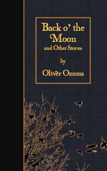 Back O' the Moon and Other Stories - Oliver Onions - Boeken - Createspace - 9781508524274 - 18 februari 2015