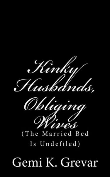 Cover for Gemi K Grevar · Kinky Husbands: Obliging Wives: (The Married Bed is Undefiled) (Paperback Book) (2015)