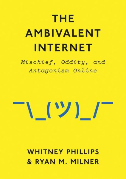 Cover for Whitney Phillips · The Ambivalent Internet: Mischief, Oddity, and Antagonism Online (Taschenbuch) (2017)