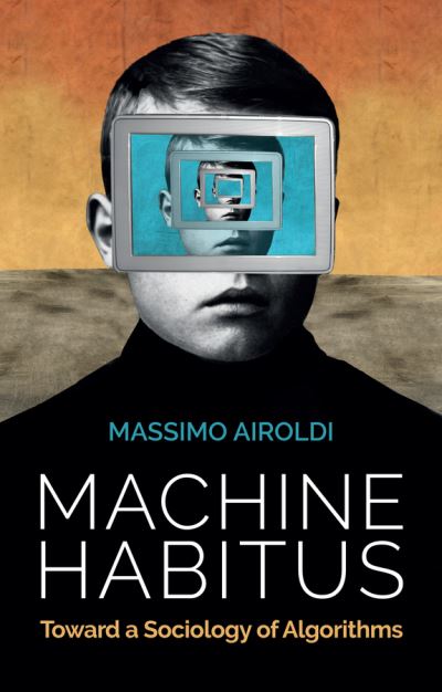 Cover for Massimo Airoldi · Machine Habitus: Toward a Sociology of Algorithms (Hardcover Book) (2021)