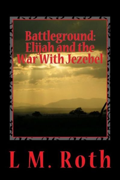 Cover for L M Roth · Battleground: Elijah and the War with Jezebel (Pocketbok) (2015)
