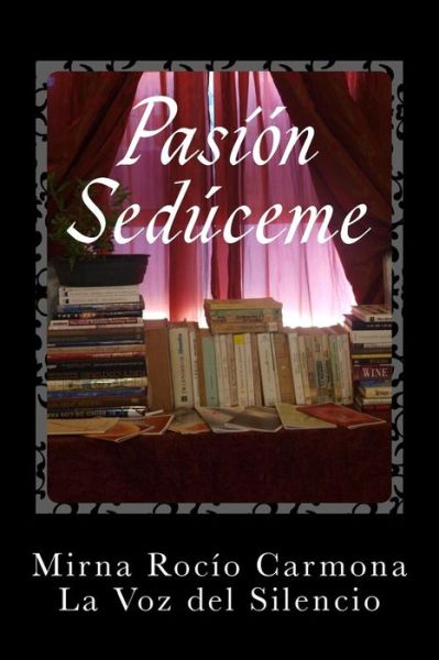 Cover for Mirna Rocio Carmo La · Pasion Seduceme: Arrojarme a La Sima O Lanzarme a La Cima? (Paperback Book) (2015)