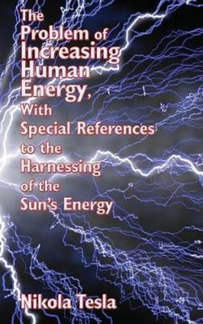 Cover for Nikola Tesla · The Problem of Increasing Human Energy, with Special References to the Harnessing of the Sun's Energy (Hardcover Book) (2018)
