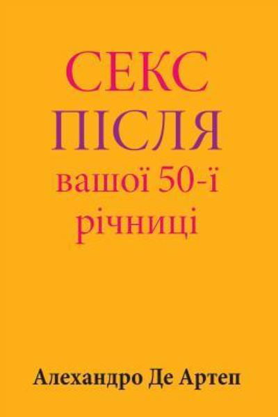 Sex After Your 50th Anniversary - Alejandro De Artep - Bücher - Createspace Independent Publishing Platf - 9781517265274 - 24. November 2015