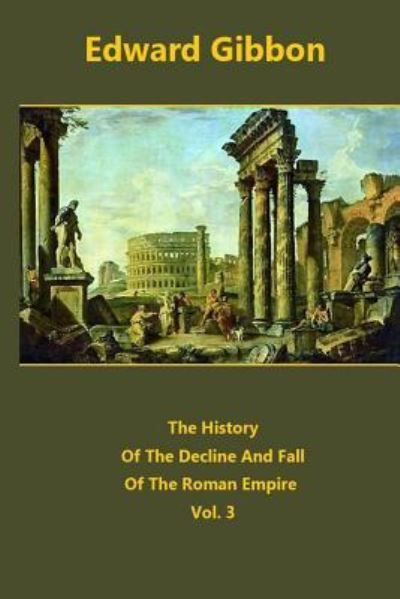The History Of The Decline And Fall Of The Roman Empire volume 3 - Edward Gibbon - Books - Createspace Independent Publishing Platf - 9781519117274 - November 4, 2015