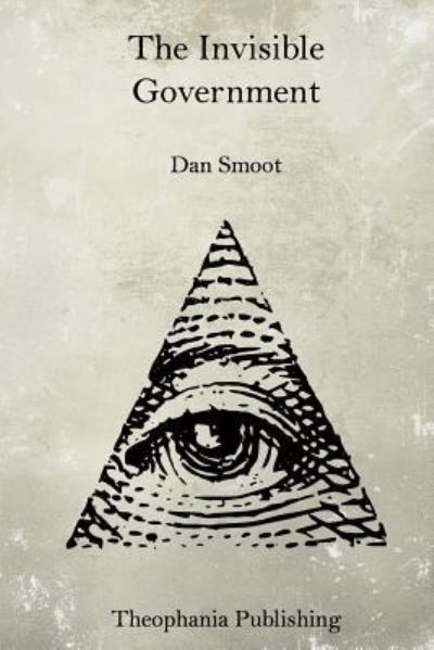 The Invisible Government - Dan Smoot - Books - CreateSpace Independent Publishing Platf - 9781519287274 - November 14, 2015