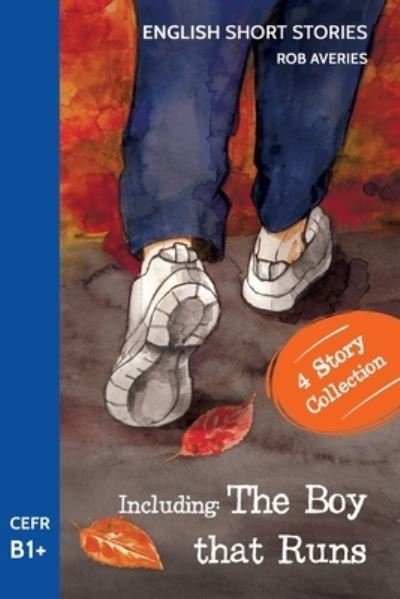 Cover for Rob Averies · English Short Stories: Including 'The Boy That Runs' (CEFR Level B1+) - English Short Stories (Taschenbuch) (2016)