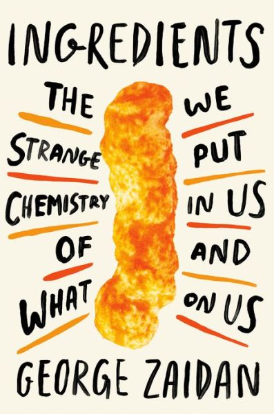 Cover for George Zaidan · Ingredients: The Strange Chemistry of What We Put in Us and on Us (Hardcover Book) (2020)