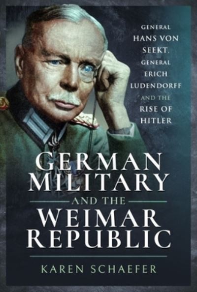 Cover for Karen Schaefer · German Military and the Weimar Republic: General Hans von Seekt, General Erich Ludendorff and the Rise of Hitler (Paperback Book) (2023)