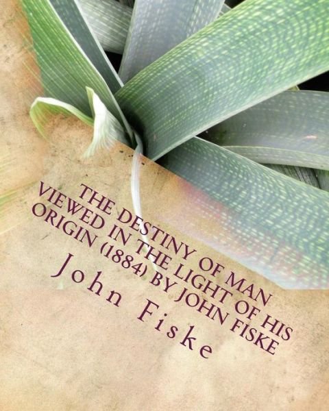 Cover for John Fiske · The Destiny of Man Viewed in the Light of his Origin  by John Fiske (Paperback Book) (2016)