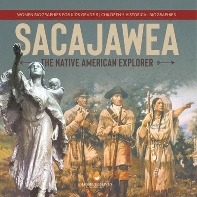 Cover for Dissected Lives · Sacajawea: The Native American Explorer Women Biographies for Kids Grade 5 Children's Historical Biographies (Paperback Book) (2021)