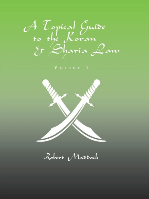Cover for Robert Maddock · A Topical Guide to the Koran &amp; Sharia Law: Volume 1 (Paperback Book) (2020)
