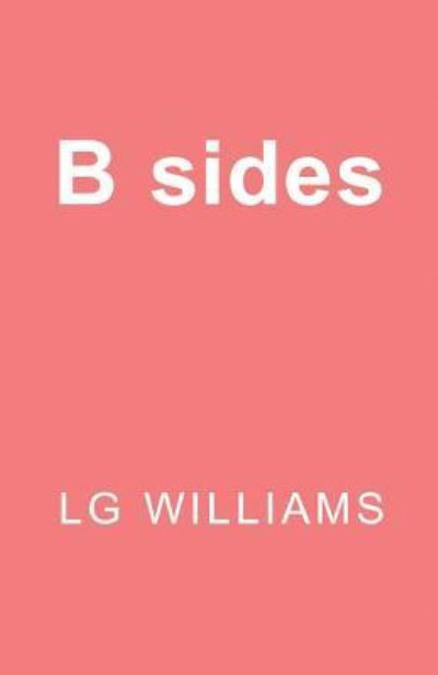 B sides - Lg Williams - Livres - Createspace Independent Publishing Platf - 9781545352274 - 12 avril 2017
