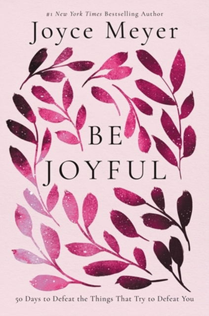 Be Joyful: 50 Days to Defeat the Things that Try to Defeat You - Joyce Meyer - Kirjat - Time Warner Trade Publishing - 9781546029274 - torstai 23. marraskuuta 2023