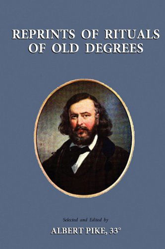 Reprints of Rituals of Old Degrees - Albert Pike - Bøger - Book Tree - 9781585093274 - 6. februar 2010