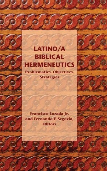 Cover for Lozada, Francisco, Jr. · Latino/a Biblical Hermeneutics: Problematics, Objectives, Strategies (Hardcover Book) (2014)