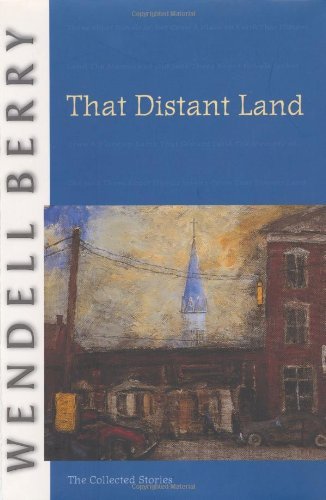 Cover for Wendell Berry · That Distant Land: the Collected Stories - Port William (Hardcover bog) [First edition] (2004)