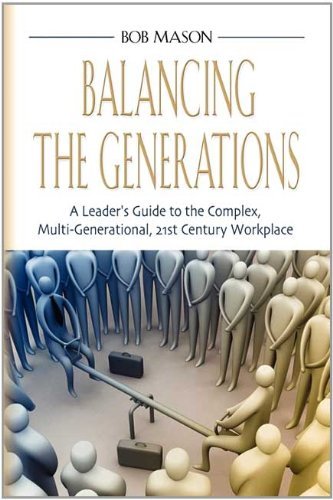 Balancing the Generations: a Leader's Guide to the Complex, Multi-generational, 21st Century Workplace - Bob Mason - Kirjat - Booklocker.com, Inc. - 9781614342274 - sunnuntai 1. toukokuuta 2011